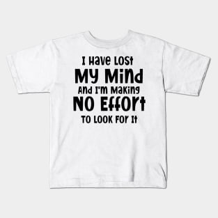 I have lost my mind and I'm making no effort to look for it Kids T-Shirt